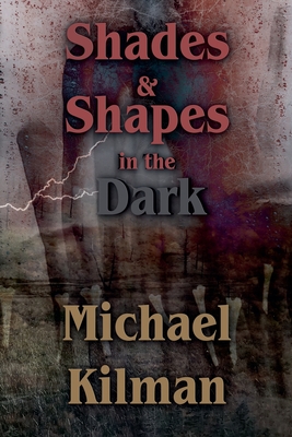 Shades & Shapes in the Dark - Michael Kilman