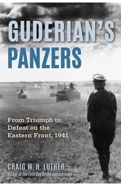 Coperta cărții 'Guderian's Panzers: From Triumph to Defeat on the Eastern Front (1941) - Craig W. H. Luther'