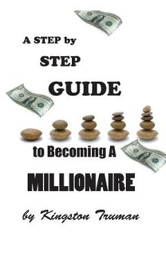 Coperta cărții 'A Step By Step Guide to Becoming A Millionaire - Kingston Truman'