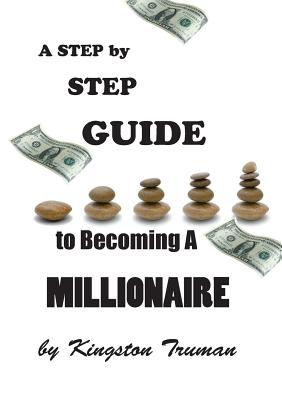 Coperta cărții 'A Step By Step Guide to Becoming A Millionaire - Kingston Truman'