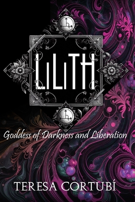 Lilith: Goddess of Darkness and Liberation - Teresa Cortubí