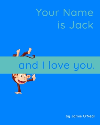 Your Name is Jack and I Love You.: A Baby Book for Jack - Jamie O'neal