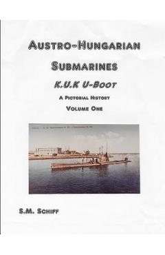 Coperta cărții 'Austro-Hungarian Submarines K.u.K UBoot A Pictorial History Volume One - S. M. Schiff'