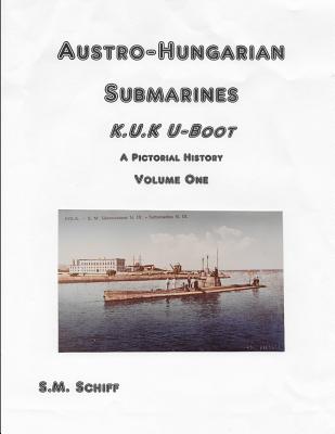 Austro-Hungarian Submarines K.u.K UBoot A Pictorial History Volume One - S. M. Schiff