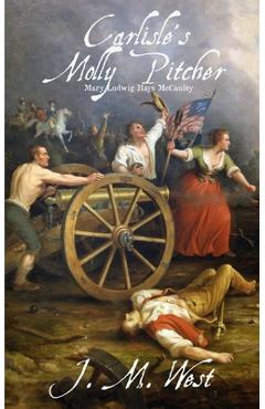 Coperta cărții 'Carlisle's Molly Pitcher: Mary Ludwig Hays McCauley - J. M. West'