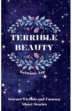 Coperta cărții 'Terrible Beauty: Science Fiction and Fantasy Short Stories - Kristana Arp'