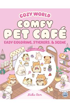 Coperta cărții 'Cozy World Comfy Pet Café: Easy Coloring and Sticker Scene for Teens, Young Adults, and Adults - Kiku Ren'
