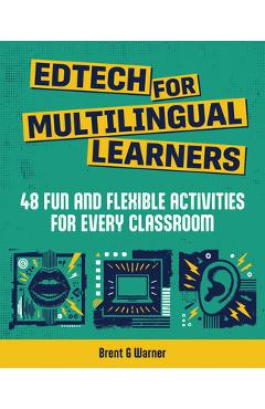 Poza produsului Edtech for Multilingual Learners: 48 Fun and Flexible Activities for Every Classroom - Brent G. Warner