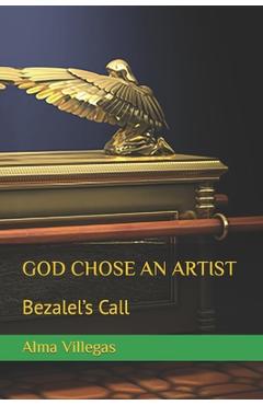 Coperta cărții 'God Chose an Artist: Bezalel's Call - Alma Villegas'