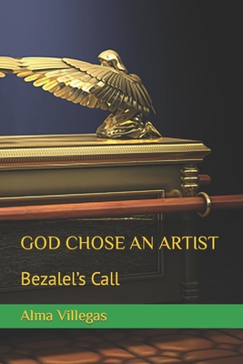 Coperta cărții 'God Chose an Artist: Bezalel's Call - Alma Villegas'