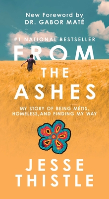 From the Ashes: My Story of Being Métis, Homeless, and Finding My Way - Jesse Thistle