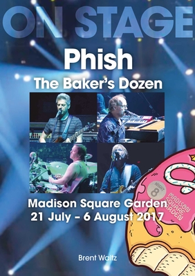 Phish: The Baker's Dozen: Madison Square Garden 21 July - 6 August 2017 - Brent Waltz