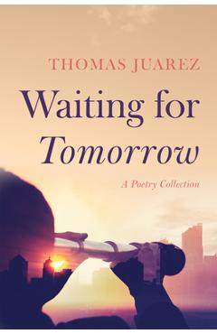 Coperta cărții 'Waiting for Tomorrow: A Poetry Collection - Thomas Juarez'