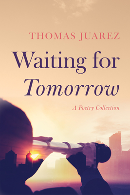 Coperta cărții 'Waiting for Tomorrow: A Poetry Collection - Thomas Juarez'