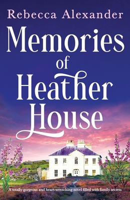Memories of Heather House: A totally gorgeous and heart-wrenching novel filled with family secrets - Rebecca Alexander