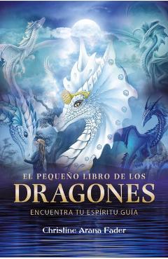 Coperta cărții 'El Pequeño Libro de Los Dragones: Encuentra Tu Espíritu Guía - Christine Arana Fader'