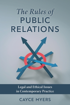 Rules of Public Relations: Legal and Ethical Issues in Contemporary Practice - Cayce Myers