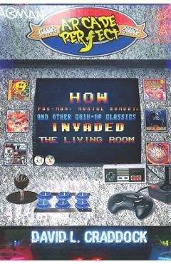 Coperta cărții 'Arcade Perfect: How Pac-Man, Mortal Kombat, and Other Coin-Op Classics Invaded the Living Room - Milan Jaram'