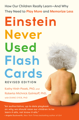 Einstein Never Used Flash Cards, Revised Edition: How Our Children Really Learn--And Why They Need to Play More and Memorize Less - Kathy Hirsh-pasek