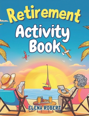 Coperta cărții 'Retirement Activity Book: Puzzles, Coloring, Sudoku, Crosswords & More for Seniors: Brain Games and Relaxing Activities'