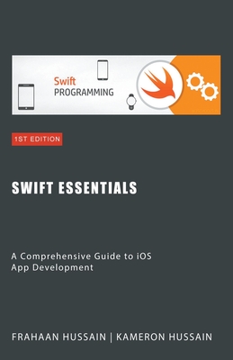Coperta cărții 'Swift Essentials: A Comprehensive Guide to iOS App Development - Kameron Hussain'