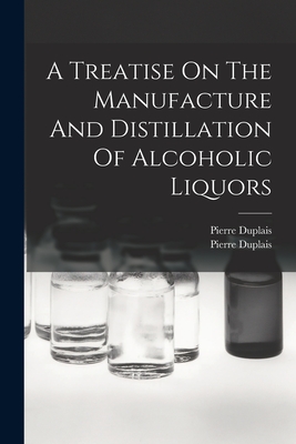 Coperta cărții 'A Treatise On The Manufacture And Distillation Of Alcoholic Liquors - Pierre Duplais'