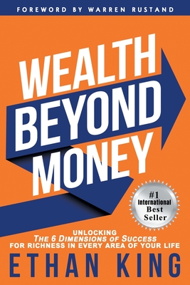Coperta cărții 'Wealth Beyond Money: Unlocking the 6 Dimensions of Success for Richness in Every Area of Your Life - Ethan King'