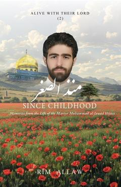 Coperta cărții 'Since Childhood: Memories from the Life of the Martyr Muḥammad al-Jawād Ḥijāzī - Rīm ʿallāw'