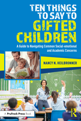 Ten Things to Say to Gifted Children: A Guide to Navigating Common Social-Emotional and Academic Concerns - Nancy Heilbronner
