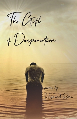 The Gifts of Desperation - Raymond Remu