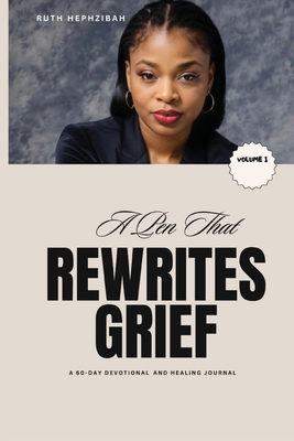 A Pen that Rewrites Grief: A 60-Day Devotional and Healing Journal - Ruth Hephzibah