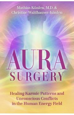 Coperta cărții 'Aura Surgery: Healing Karmic Patterns and Unconscious Conflicts in the Human Energy Field - Mathias Künlen'