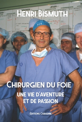 Chirurgien du foie: une vie d'aventure et de passion - Henri Bismuth