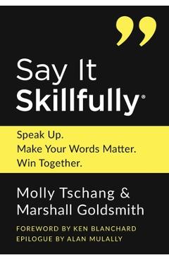 Coperta cărții 'Say It Skillfully: Speak Up. Make Your Words Matter. Win Together. - Molly Tschang'