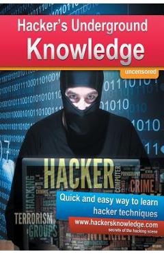 Hackers Underground Knowledge: Quick and easy way to learn secret hacker techniques - Martin Kohler