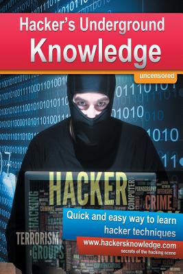 Hackers Underground Knowledge: Quick and easy way to learn secret hacker techniques - Martin Kohler