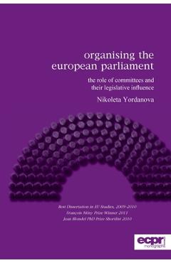 Poza produsului Organising the European Parliament: The Role of Committees and their Legislative Influence - Nikoleta Yordanova