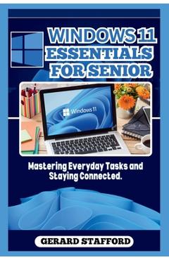 Coperta cărții 'Windows 11 Essentials for Seniors: Mastering Everyday Tasks and Staying Connected. - Gerard Stafford'