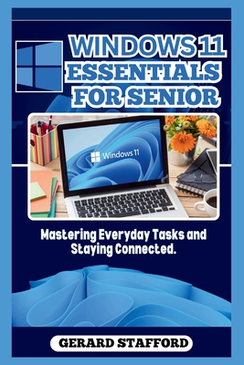 Coperta cărții 'Windows 11 Essentials for Seniors: Mastering Everyday Tasks and Staying Connected. - Gerard Stafford'
