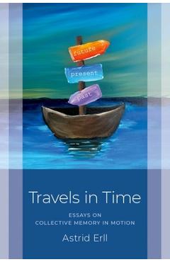 Poza produsului Travels in Time: Essays on Collective Memory in Motion - Astrid Erll