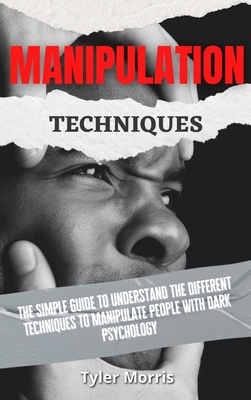 Coperta cărții 'Manipulation Techniques: The Simple Guide To Understand The Different Techniques To Manipulate People With Dark'