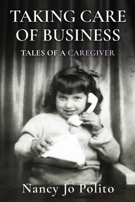 Taking Care of Business: Tales of a Caregiver - Nancy Jo Polito