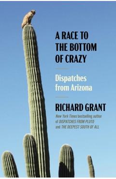 Poza produsului A Race to the Bottom of Crazy: Dispatches from Arizona - Richard Grant