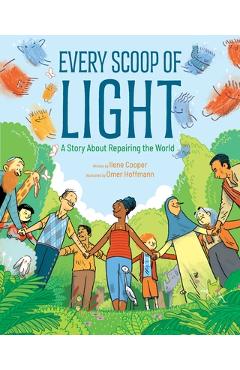 Poza produsului Every Scoop of Light: A Story about Repairing the World - Ilene Cooper