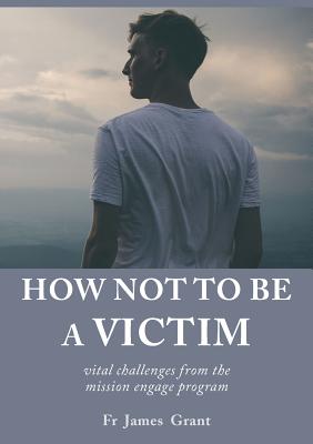 How Not to be a Victim: vital challenges from the mission engage program - James Grant