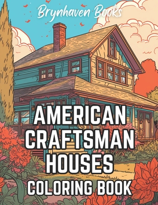 Coperta cărții 'American Craftsman Houses Coloring Book: Adult Architectural Coloring Book For Fun and Relaxation - Brynhaven Books'