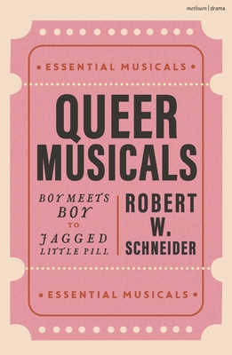 Queer Musicals: Boy Meets Boy to Jagged Little Pill - Robert W. Schneider