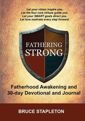 Coperta cărții 'Fathering Strong - Fatherhood Awakening and 30-Day Devotional and Journal - Bruce Stapleton'
