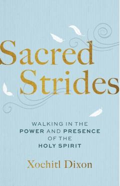 Sacred Strides: Walking in the Power and Presence of the Holy Spirit - Xochitl Dixon