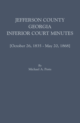 Coperta cărții 'Jefferson County, Georgia, Inferior Court Minutes [Volume VII] October 26, 1835-May 20, 1868 - Michael A. Ports'